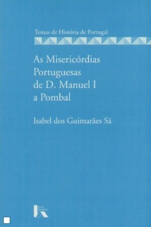 As Misericórdias Portuguesas de D. Manuel I a Pombal