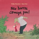 Não Berres Comigo Pai !