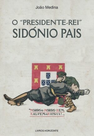 O “Presidente-Rei” Sidónio Pais-2.ª edição