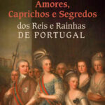 Amores, Caprichos e Segredos dos Reis e Rainhas de Portugal