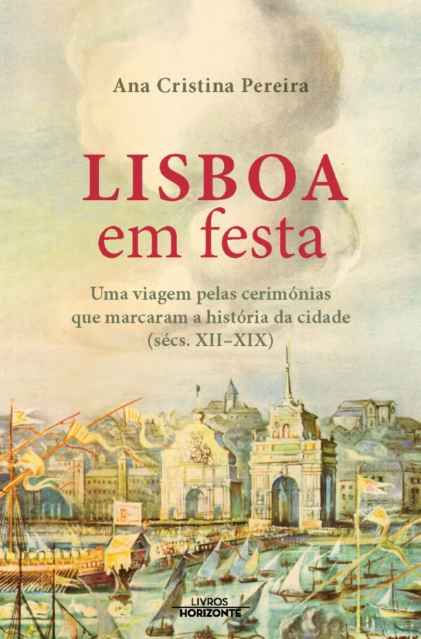 Lisboa em Festa - Uma viagem pelas cerimónias que marcaram a história da cidade (sécs. XII-XIX)